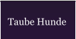 Taube Hunde